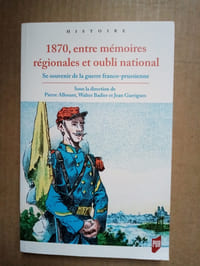 1870, entre mémoires régionales et oubli national. Se souvenir de la guerre franco-prussienne