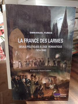 La France des larmes. Deuils politiques à l'âge romantique (1814-1840) . FUREIX Emmanuel