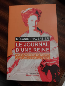 Le journal d'une reine. Marie-Caroline de Naples dans l'Italie des lumières . [NAPLES (de) Marie-Caroline] TRAVERSIER Mélanie