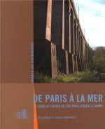 De Paris à la mer, la ligne de chemin de fer Paris-Rouen-Le Havre. BOCARD Hélène & al.