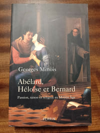 Abélard, Héloïse et Bernard. Passion, raison et religion au Moyen Age