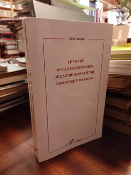Le Mythe ou La représentation De l'autre Dans l'oeuvre romanesque d'Aragon. [ARAGON Louis] NARJOUX Cécile