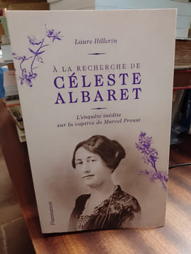 A la recherche de céleste Albaret. L'enquête inédite sur la captive de Marcel Proust. (ALBARET Céleste / PROUST Marcel) / HILLERIN Laure