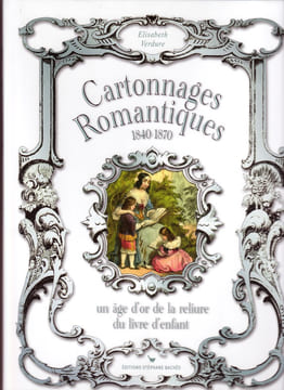 Cartonnages romantiques, 1840-1870. Un âge d'or de la reliure du livre d'enfant. VERDURE Elisabeth