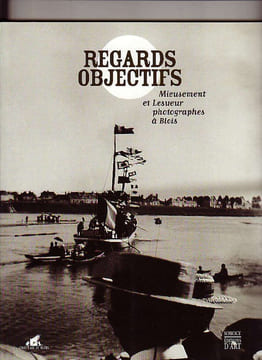 Regards objectifs. Mieusement et Lesueur photographes à Blois. Farid ABDELOUAHAB, Marie-Cécile FOREST, Bruno GUIGNARD et Anne de Mondenard / Séraphin ...