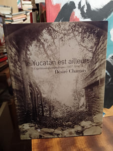 Le Yucatàn est ailleurs. Expéditions photographiques (1857-1886) de Désiré Charnay