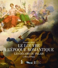Le Louvre à l'époque romantique - Les décors du Palais (1815-1835)