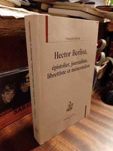 Hector Berlioz, - épistolier, journaliste, librettiste et mémorialiste