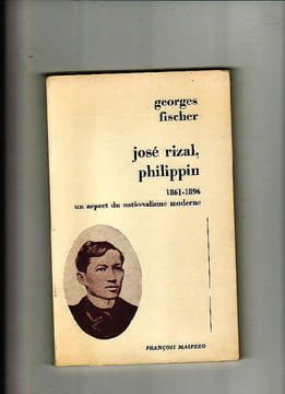 José Rizal, philippin, 1861-1896 - un aspect du nationalisme moderne. Georges FISCHER