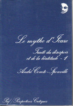 Le mythe d'Icare. Traité du désespoir et de la béatitude - 1. COMTE-SPONVILLE André