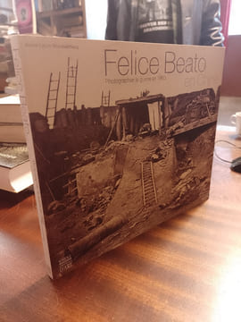 Felice Beato en Chine. Photographier la guerre en 1860. [BEATO Felice] WANAVERBECQ Annie-Laure