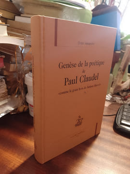 Génèse de la poétique de Paul Claudel. "Comme le grain hors du furieux blutoir". [CLAUDEL Paul] ALEXANDRE Didier