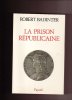 La prison républicaine, 1871-1914. Robert BADINTER