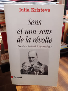 Sens et non-sens de la révolte. Pouvoirs et limites de la psychanalyse I. KRISTEVA Julia