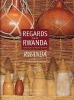Regards sur le Rwanda. Collections du Musée national / Rwanda, a journey through the National Museum collection. Célestin KANIMBA et Thierry MESAS