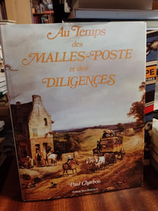 Au temps des malles-postes et des diligences. Histoire des transports publics et de la poste du XVIIe au XIXe siècle