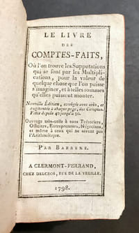 Le Livre des comptes-faits,. Ou l'on trouve les Supputations qui se font par les Multiplications, pour la valeur de quelque chose que l'on puisse s'imaginer, et à telles sommes qu'elles puissent monter. Nouvelle édition, corrigée avec soin, et augmentée...
