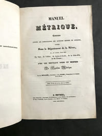 Manuel métrique,. Contenant toutes les comparaisons des anciennes mesures de localité, usitées Dans le Département de la Nièvre, et, en partie, dans ceux Du Cher, de l'Allier, de Saône-et-Loire, de la Côte-d'Or et de l'Yonne ; avec les nouveaux poids et mesures du Système Métrique.