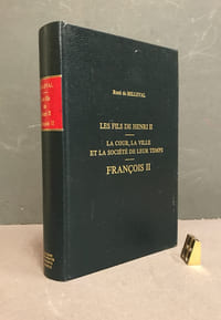 Les fils de Henri II. La cour, la ville et la société de leur temps. François II.
