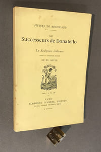 Les successeurs de Donatello. La sculpture italienne dans la seconde moitié du XV° siècle.