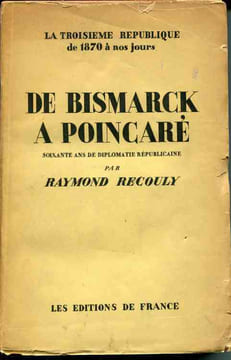 De Bismark à Poincaré - soixante ans de diplomatie républicaine . (La Troisième République de 1870 à nos jours). RECOULY Raymond