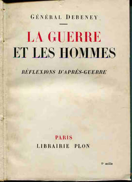 La guerre et les hommes. Réflexions d'après-guerre. DEBENEY Général