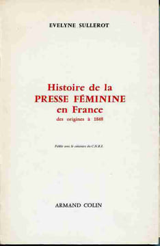 Histoire de la presse féminine en France des origines à 1848 . Préface de Jacques Godechot .. SULLEROT Evelyne
