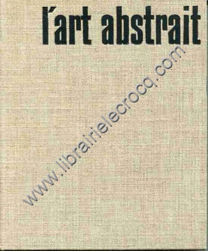 L'art abstrait . Ses origines . Ses luttes . Sa présence .. BOURET Jean