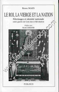 Le roi, la vierge et la nation . Pèlerinages et identité nationale entre guerre de Cent ans et Révolution. Préface par Nicole Lemaitre