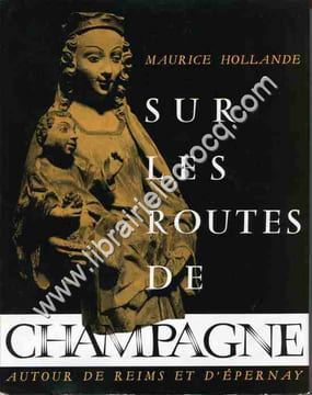 Sur les routes de Champagne . Autour de Reims et d'Epernay .. HOLLANDE Maurice
