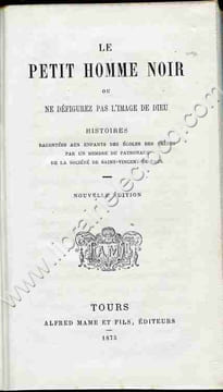 Le petit Homme Noir ou ne défigurez pas l'image de Dieu . Histoire racontées aux enfants des écoles des Frères par un membre du patronage de la ...