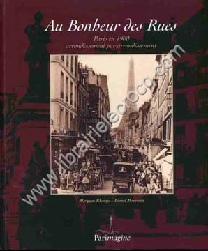 Au Bonheur des Rues . Paris en 1900 arrondissement par arrondissement. KHOUYA (Meryam), MOURAUX (Lionel)