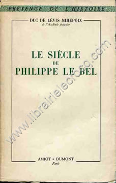 Le siècle de Philippe Le Bel. DE LEVIS MIREPOIX (Duc)