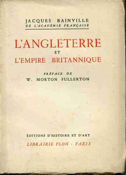 L'Angleterre et l'empire britannique . Préface de M. W. Morton Fullerton. BAINVILLE Jacques