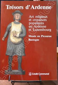 Trésors d'Ardenne. Art religieux et croyances populaires en Ardenne et Luxembourg. Musée en Piconrue.