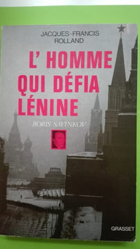 L'homme qui défia Lénine : Boris Savinkov . ROLLAND Jacques-Francis