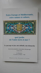 Entre Europe et Méditerranée, entre nature et culture, quel jardin de l'entre terre et mer ? Le paysage en jeu, une attitude, une démarche (Actes des premières rencontres du paysage, mai-juin 2001)