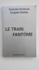  Le Train Fantôme. Toulouse - Bordeaux - Sorgues - Dachau. COLLECTIF