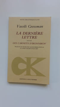La dernière lettre suivi de Les carnets d'Ikonnikov et de Un témoignage sur le destin de Vassili Grossman par Sémion Lipkine. GROSSMAN Vassili