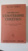 Introduction à l'ésotérisme chrétien (textes recueillis et annotés par François Chenique). STEPHANE Abbé Henri