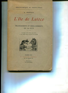 L'Ile de Lutèce. Enlaidissements et Embelissements de la cité.