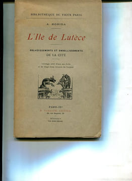L'Ile de Lutèce. Enlaidissements et Embelissements de la cité.. [ROBIDA (Albert)] :