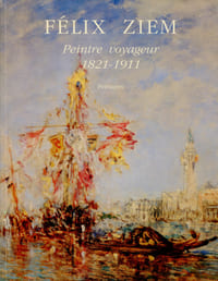 Félix Ziem Peintre Voyageur 1821-1911.