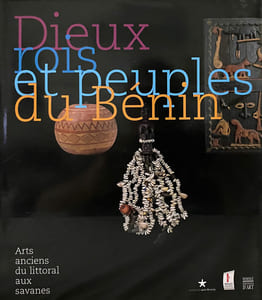 Dieux Rois et Peuples du Benin. Arts Anciens du Littoral aux Sauvages.