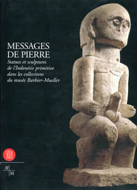 Messages de Pierre. Statues et Sculptures de l'Indonésie Primitive dans les Collections du Musée Barbier-Mueller.