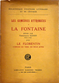 Les comédies attribuées à La Fontaine. Etude par Jean Gohin avec : Le Florentin, comédie en vers en deux actes