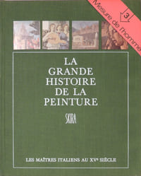 La grande histoire de la peinture. T.3 Les Maîtres Italiens au Xvème siècle 1420-1500