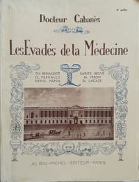 Les évadés de la médecine : Th. Renaudot / Cl. Perrault / Denis Papin / Sainte-Beuve / Dr. Véron / Dr. Lacaze