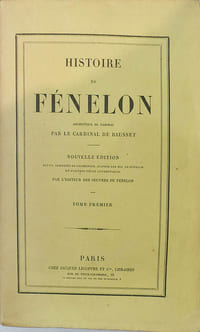 Histoire de Fénelon, archevèque de Cambrai. Nouvelle édition revue, corrigée et augmentée d'après les manuscripts de Fénelon et d'après d'autres pièces authentiques