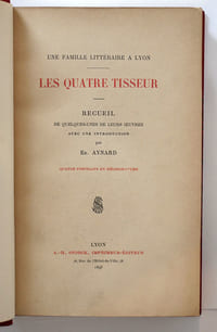 Une famille littéraire à Lyon. Les quatre Tisseur. Recueil de quelques unes de leurs œuvres avec une introduction par Ed. Aynard